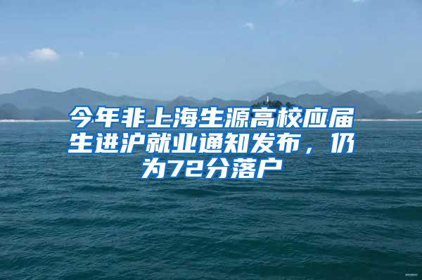 今年非上海生源高校应届生进沪就业通知发布，仍为72分落户