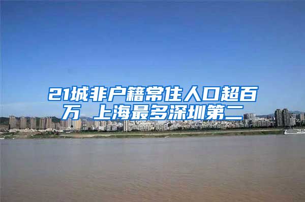 21城非户籍常住人口超百万 上海最多深圳第二