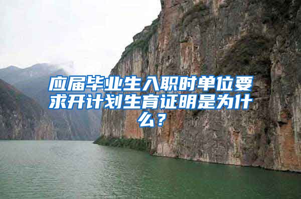 应届毕业生入职时单位要求开计划生育证明是为什么？