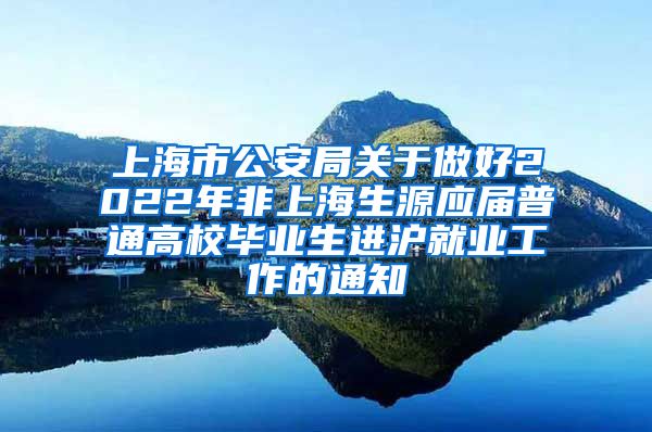 上海市公安局关于做好2022年非上海生源应届普通高校毕业生进沪就业工作的通知