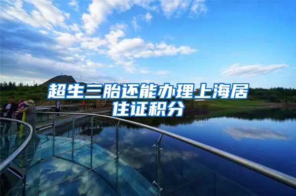 超生三胎还能办理上海居住证积分