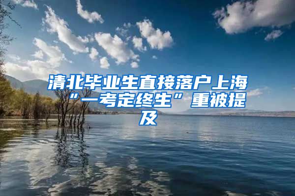 清北毕业生直接落户上海 “一考定终生”重被提及
