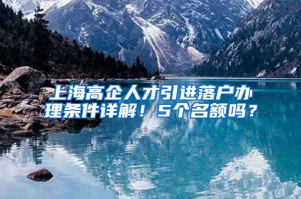 上海高企人才引进落户办理条件详解！5个名额吗？
