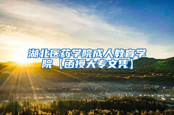 湖北医药学院成人教育学院【函授大专文凭】