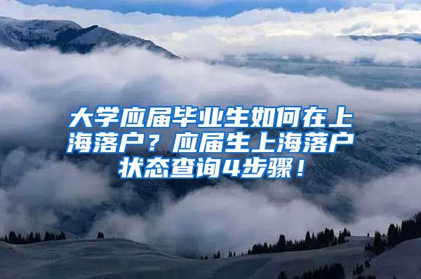 大学应届毕业生如何在上海落户？应届生上海落户状态查询4步骤！