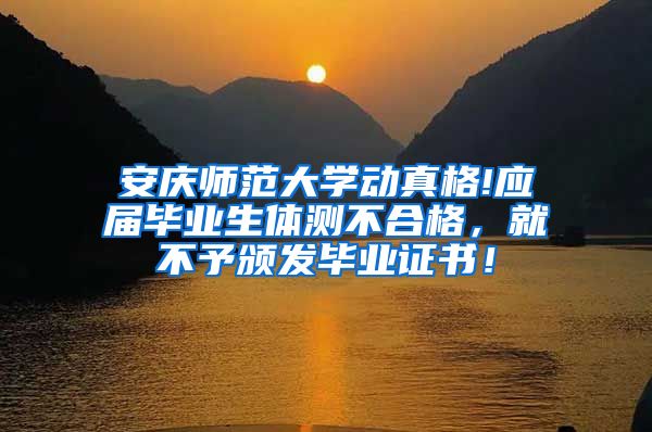 安庆师范大学动真格!应届毕业生体测不合格，就不予颁发毕业证书！