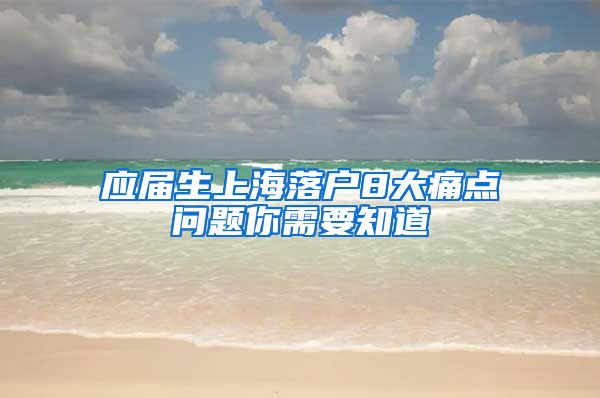 应届生上海落户8大痛点问题你需要知道
