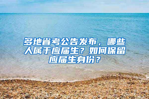 多地省考公告发布，哪些人属于应届生？如何保留应届生身份？