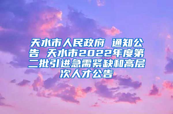 天水市人民政府 通知公告 天水市2022年度第二批引进急需紧缺和高层次人才公告