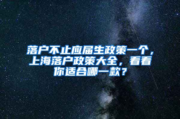 落户不止应届生政策一个，上海落户政策大全，看看你适合哪一款？