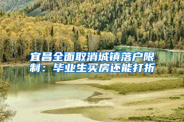 宜昌全面取消城镇落户限制：毕业生买房还能打折