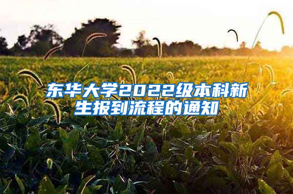 东华大学2022级本科新生报到流程的通知