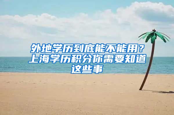 外地学历到底能不能用？上海学历积分你需要知道这些事