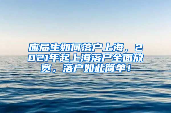 应届生如何落户上海，2021年起上海落户全面放宽，落户如此简单！