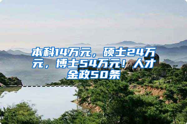 本科14万元，硕士24万元，博士54万元！人才金政50条