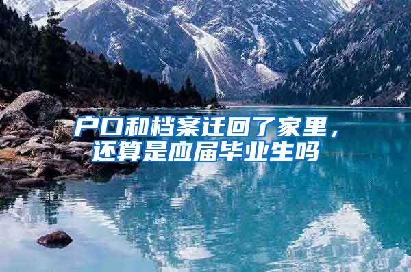 户口和档案迁回了家里，还算是应届毕业生吗