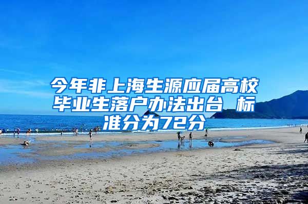 今年非上海生源应届高校毕业生落户办法出台 标准分为72分