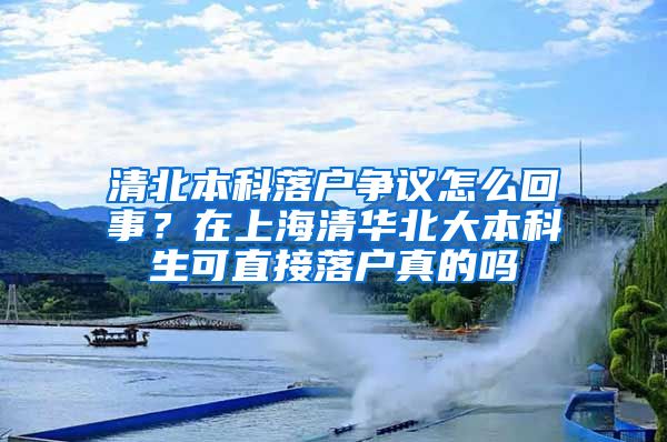 清北本科落户争议怎么回事？在上海清华北大本科生可直接落户真的吗
