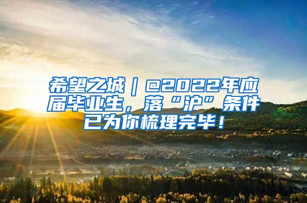 希望之城｜@2022年应届毕业生，落“沪”条件已为你梳理完毕！