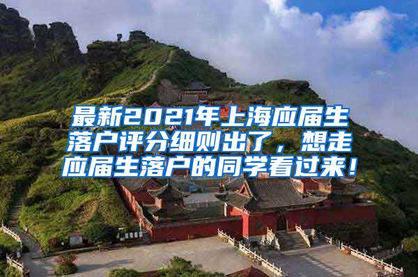 最新2021年上海应届生落户评分细则出了，想走应届生落户的同学看过来！