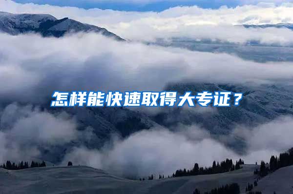 怎样能快速取得大专证？