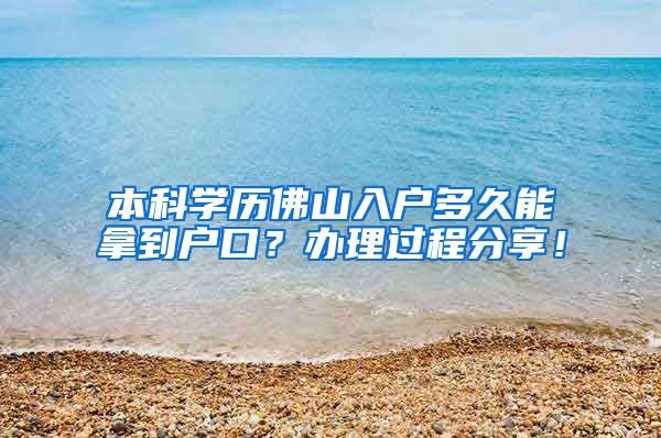 本科学历佛山入户多久能拿到户口？办理过程分享！