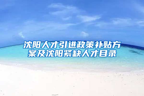 沈阳人才引进政策补贴方案及沈阳紧缺人才目录