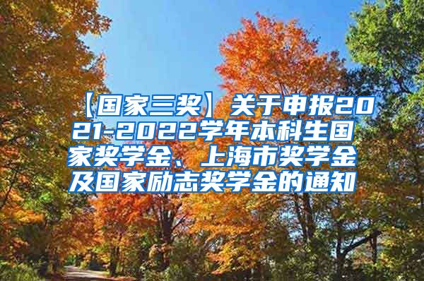 【国家三奖】关于申报2021-2022学年本科生国家奖学金、上海市奖学金及国家励志奖学金的通知