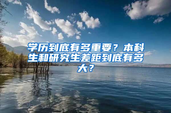 学历到底有多重要？本科生和研究生差距到底有多大？