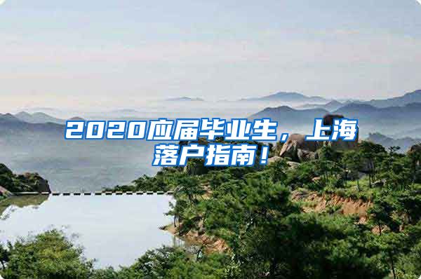 2020应届毕业生，上海落户指南！