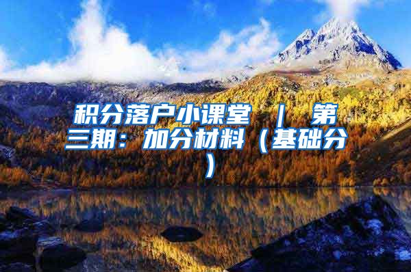 积分落户小课堂 ｜ 第三期：加分材料（基础分）