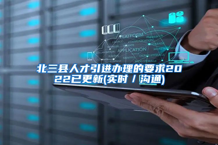 北三县人才引进办理的要求2022已更新(实时／沟通)