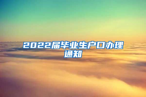 2022届毕业生户口办理通知