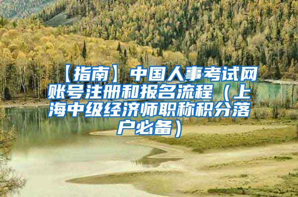【指南】中国人事考试网账号注册和报名流程（上海中级经济师职称积分落户必备）