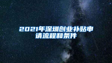 2021年深圳创业补贴申请流程和条件