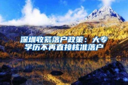 深圳收紧落户政策：大专学历不再直接核准落户