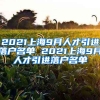 2021上海9月人才引进落户名单 2021上海9月人才引进落户名单