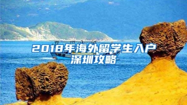 2018年海外留学生入户深圳攻略