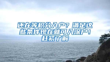 还在等积分入户？满足这些条件现在就可入深户！赶紧了解