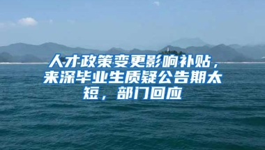 人才政策变更影响补贴，来深毕业生质疑公告期太短，部门回应