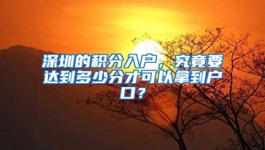 深圳的积分入户，究竟要达到多少分才可以拿到户口？