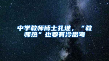 中学教师博士扎堆，“教师热”也要有冷思考