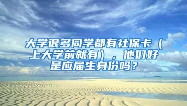 大学很多同学都有社保卡（上大学前就有），他们好是应届生身份吗？