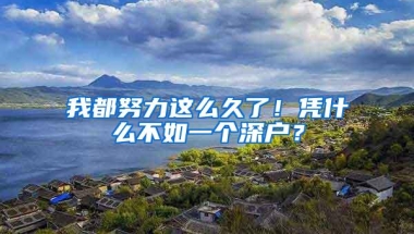我都努力这么久了！凭什么不如一个深户？