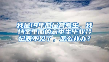 我是19年应届高考生，我档案里面的高中生毕业登记表不见了，怎么补办？