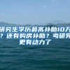 研究生学历最高补助10万？还有购房补助？考研党更有动力了