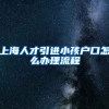 上海人才引进小孩户口怎么办理流程