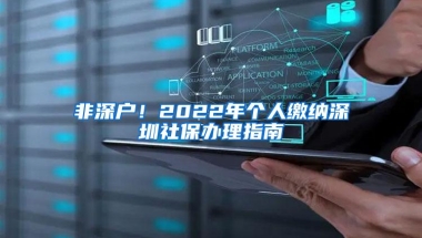 非深户！2022年个人缴纳深圳社保办理指南
