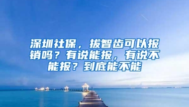 深圳社保，拔智齿可以报销吗？有说能报，有说不能报？到底能不能