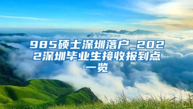 985硕士深圳落户_2022深圳毕业生接收报到点一览